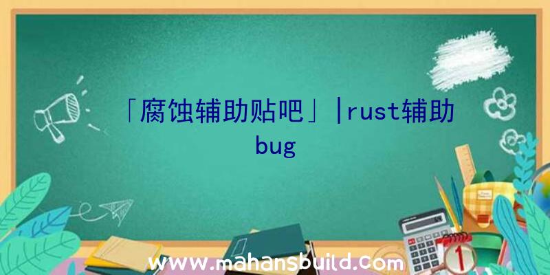 「腐蚀辅助贴吧」|rust辅助bug